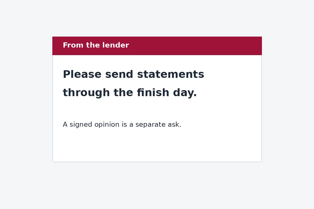 A lender note asking for statements through the finish day, with a signed opinion kept separate
